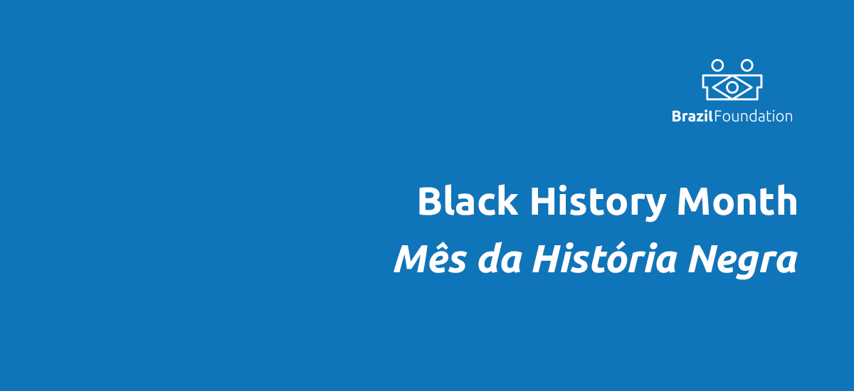 Black History Month Mes da Historia Negra BrazilFoundation